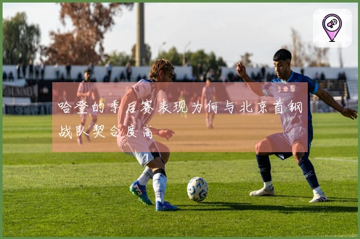 哈登的季后赛表现为何与北京首钢战队契合度高